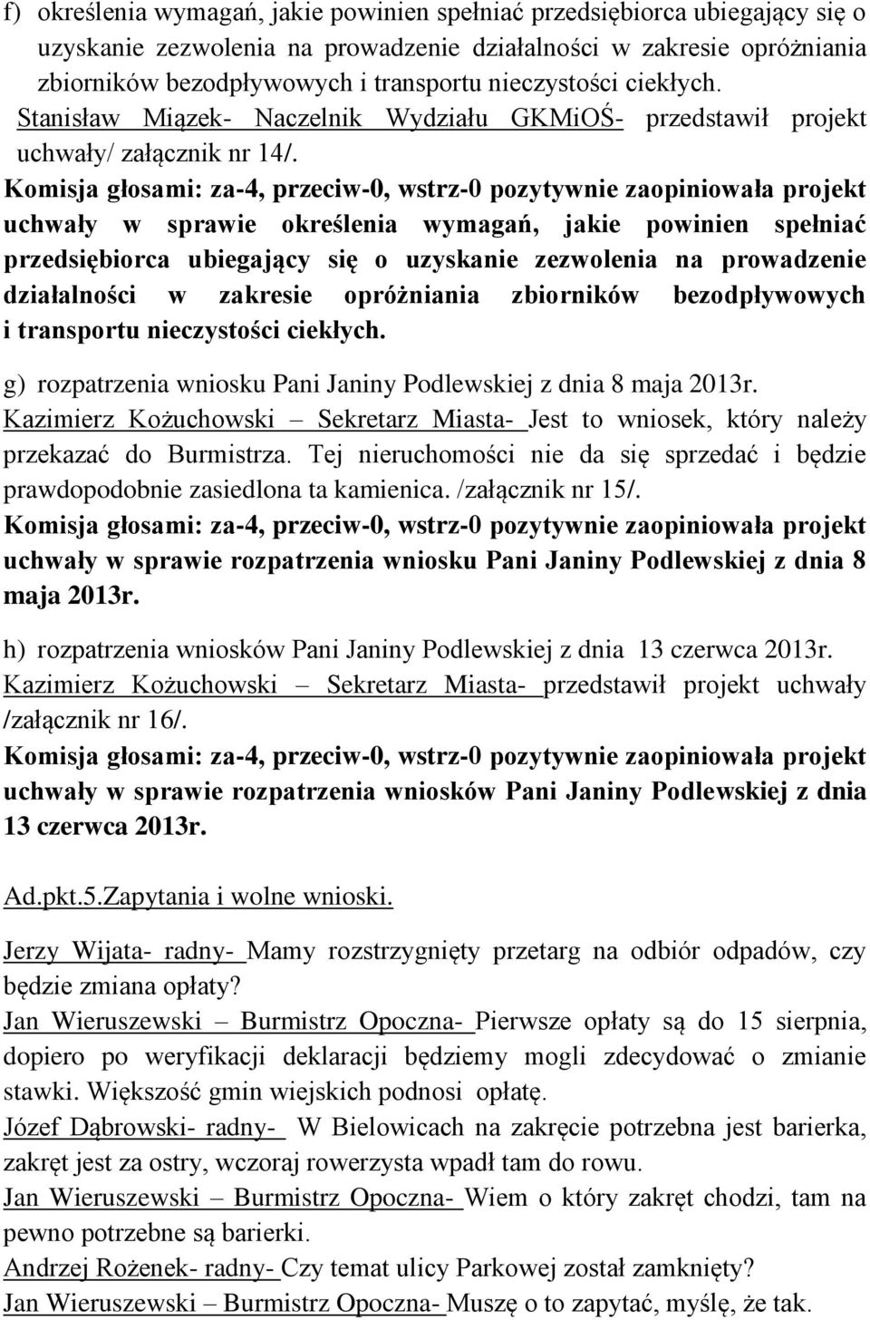 Komisja głosami: za-4, przeciw-0, wstrz-0 pozytywnie zaopiniowała projekt uchwały w sprawie określenia wymagań, jakie powinien spełniać przedsiębiorca ubiegający się o uzyskanie zezwolenia na