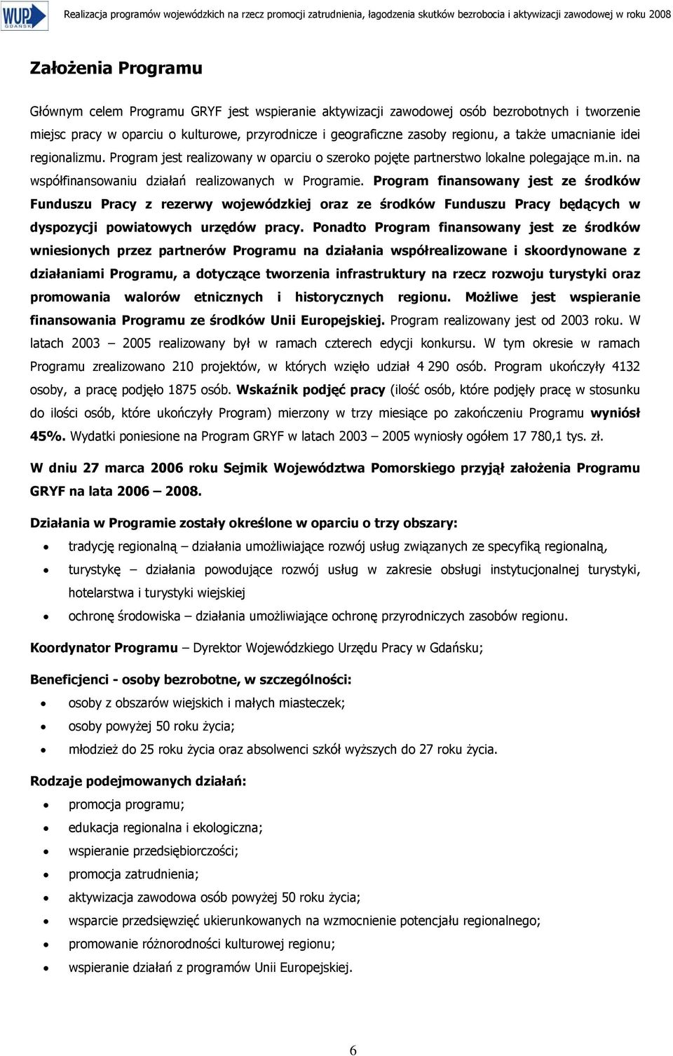 Program jest realizowany w oparciu o szeroko pojęte partnerstwo lokalne polegające m.in. na współfinansowaniu działań realizowanych w Programie.