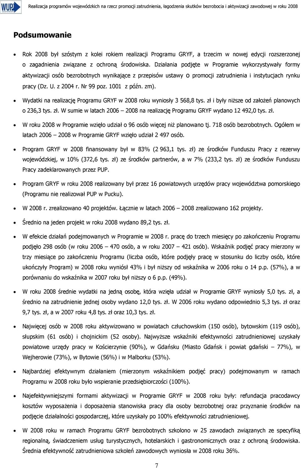 Działania podjęte w Programie wykorzystywały formy aktywizacji osób bezrobotnych wynikające z przepisów ustawy o promocji zatrudnienia i instytucjach rynku pracy (Dz. U. z 2004 r. Nr 99 poz.