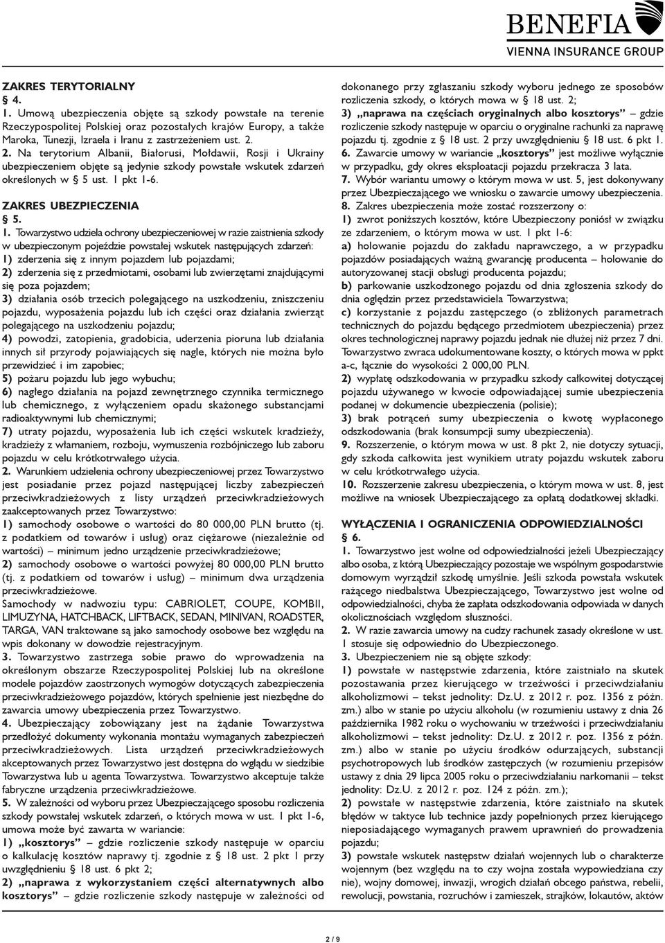 2. Na terytorium Albanii, Białorusi, Mołdawii, Rosji i Ukrainy ubezpieczeniem objęte są jedynie szkody powstałe wskutek zdarzeń określonych w 5 ust. 1 