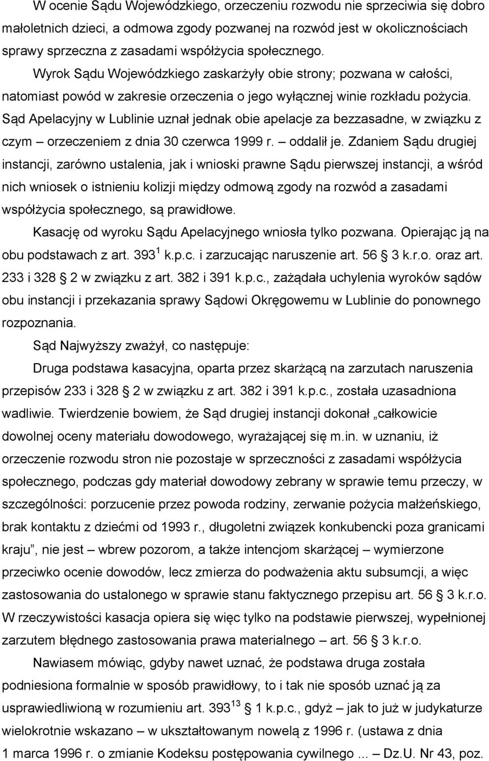 Sąd Apelacyjny w Lublinie uznał jednak obie apelacje za bezzasadne, w związku z czym orzeczeniem z dnia 30 czerwca 1999 r. oddalił je.