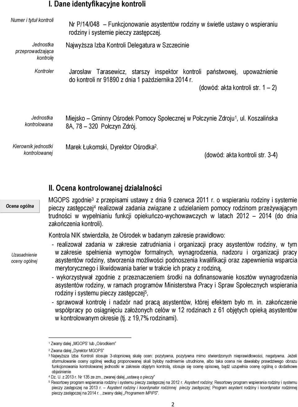 (dowód: akta kontroli str. 1 2) Jednostka kontrolowana Miejsko Gminny Ośrodek Pomocy Społecznej w Połczynie Zdroju 1, ul. Koszalińska 8A, 78 320 Połczyn Zdrój.