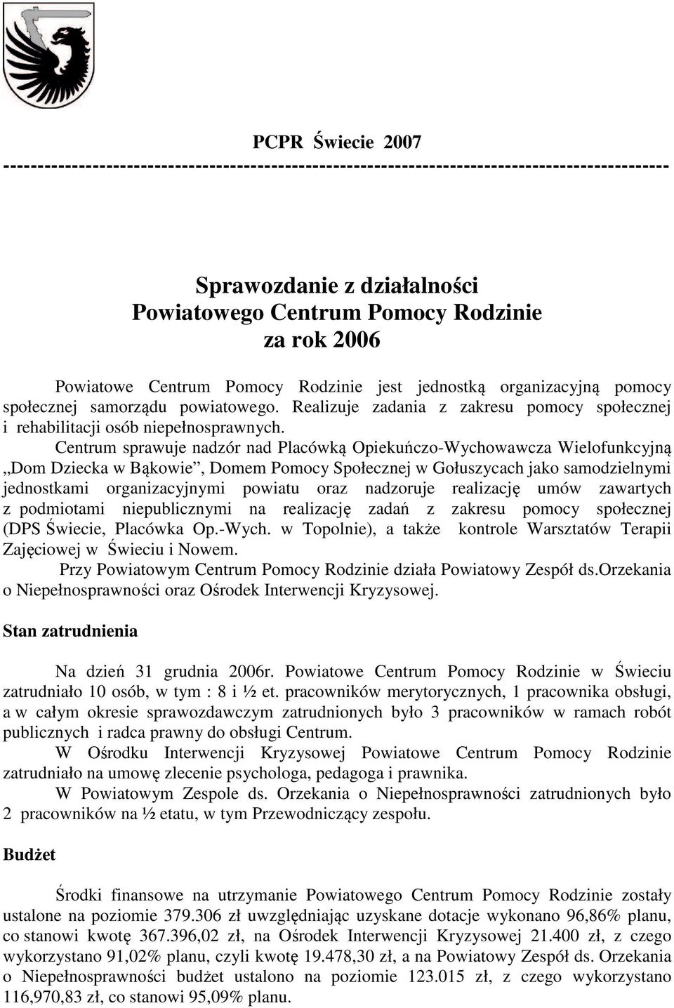 Centrum sprawuje nadzór nad Placówką Opiekuńczo-Wychowawcza Wielofunkcyjną Dom Dziecka w Bąkowie, Domem Pomocy Społecznej w Gołuszycach jako samodzielnymi jednostkami organizacyjnymi powiatu oraz