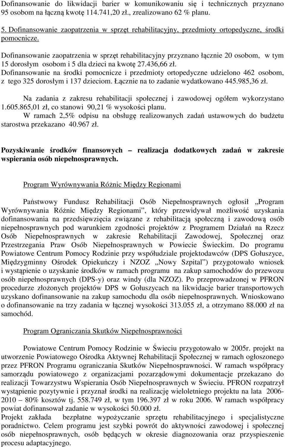 Dofinansowanie zaopatrzenia w sprzęt rehabilitacyjny przyznano łącznie 20 osobom, w tym 15 dorosłym osobom i 5 dla dzieci na kwotę 27.436,66 zł.