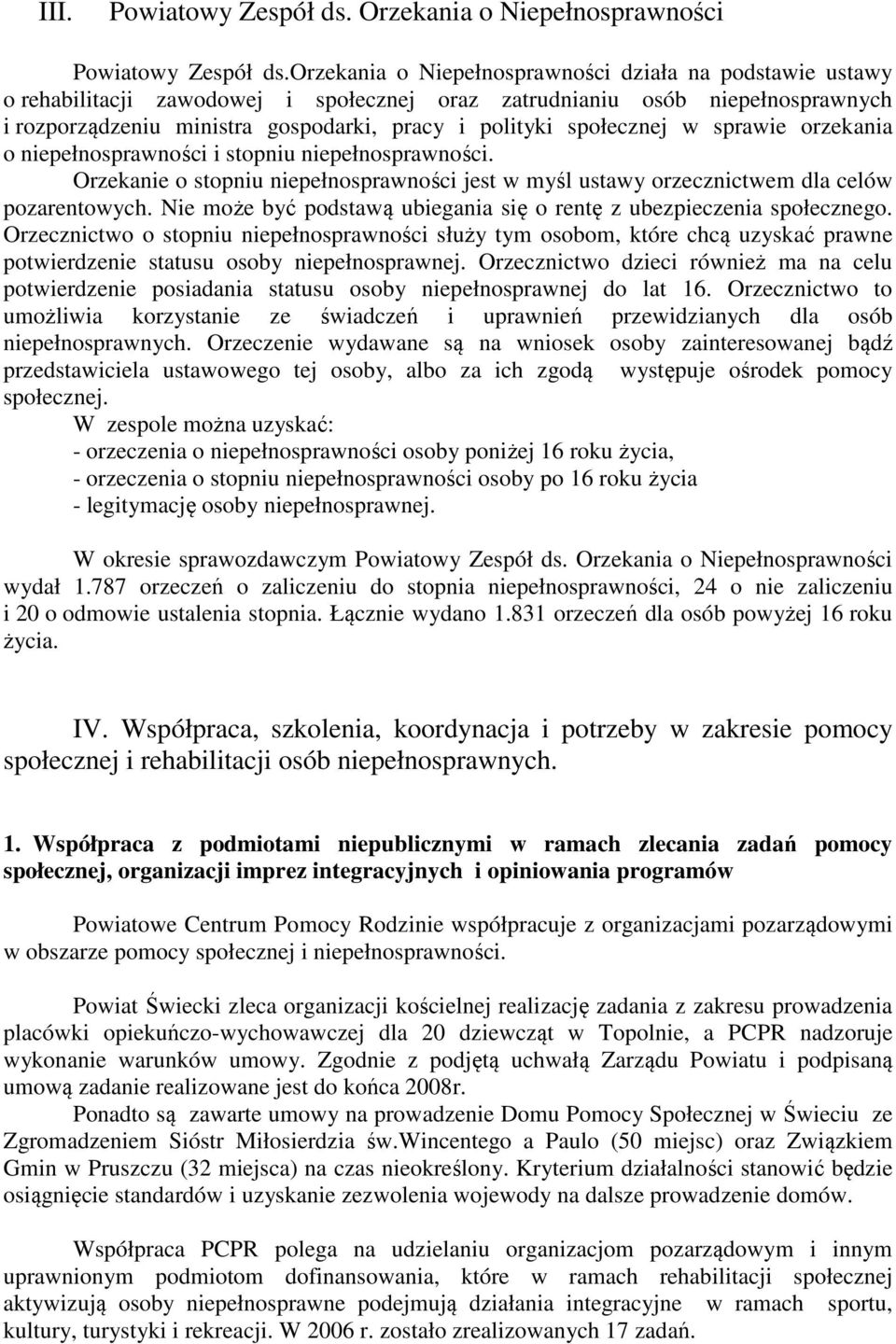 społecznej w sprawie orzekania o niepełnosprawności i stopniu niepełnosprawności. Orzekanie o stopniu niepełnosprawności jest w myśl ustawy orzecznictwem dla celów pozarentowych.