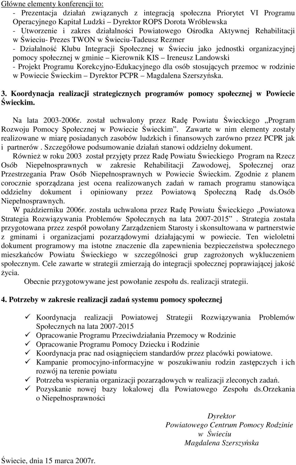 społecznej w gminie Kierownik KIS Ireneusz Landowski - Projekt Programu Korekcyjno-Edukacyjnego dla osób stosujących przemoc w rodzinie w Powiecie Świeckim Dyrektor PCPR Magdalena Szerszyńska. 3.