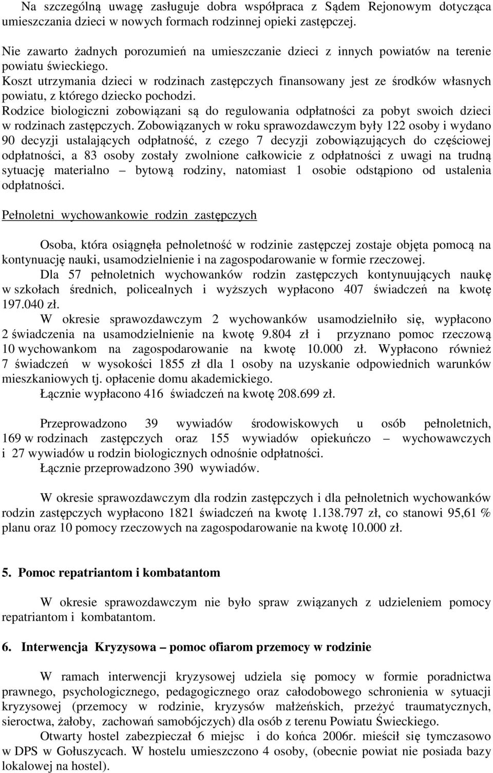 Koszt utrzymania dzieci w rodzinach zastępczych finansowany jest ze środków własnych powiatu, z którego dziecko pochodzi.