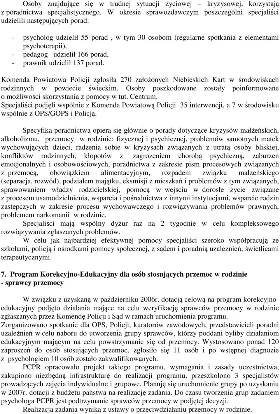 166 porad, - prawnik udzielił 137 porad. Komenda Powiatowa Policji zgłosiła 270 założonych Niebieskich Kart w środowiskach rodzinnych w powiecie świeckim.