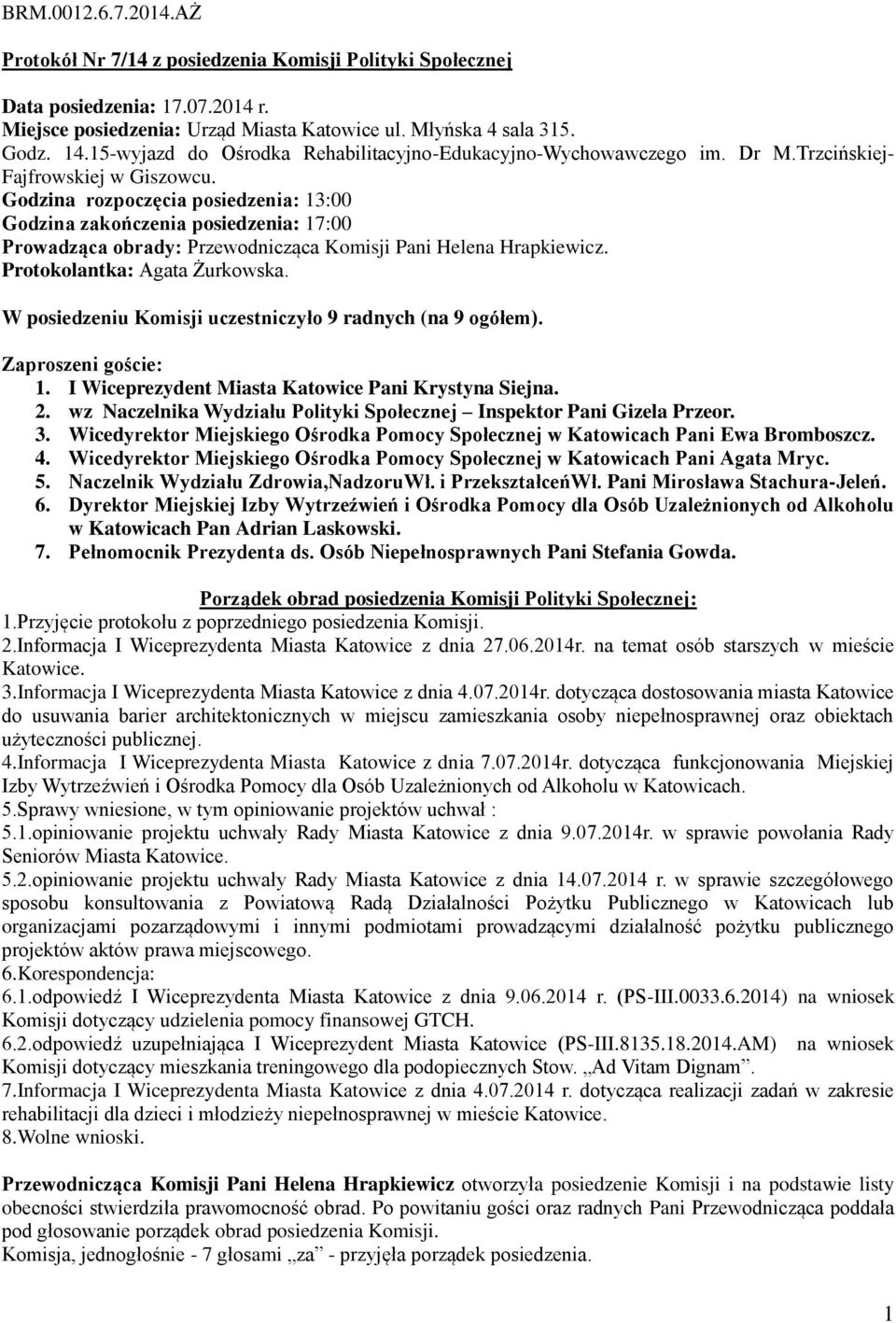 Godzina rozpoczęcia posiedzenia: 13:00 Godzina zakończenia posiedzenia: 17:00 Prowadząca obrady: Przewodnicząca Komisji Pani Helena Hrapkiewicz. Protokolantka: Agata Żurkowska.