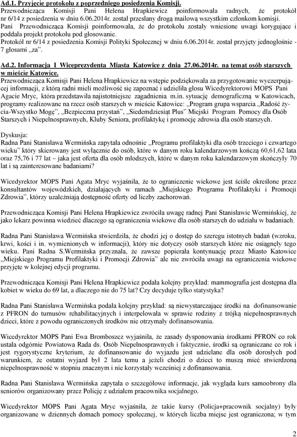 Protokół nr 6/14 z posiedzenia Komisji Polityki Społecznej w dniu 6.06.2014r. został przyjęty jednogłośnie - 7 głosami za. Ad.2. Informacja I Wiceprezydenta Miasta Katowice z dnia 27.06.2014r. na temat osób starszych w mieście Katowice.