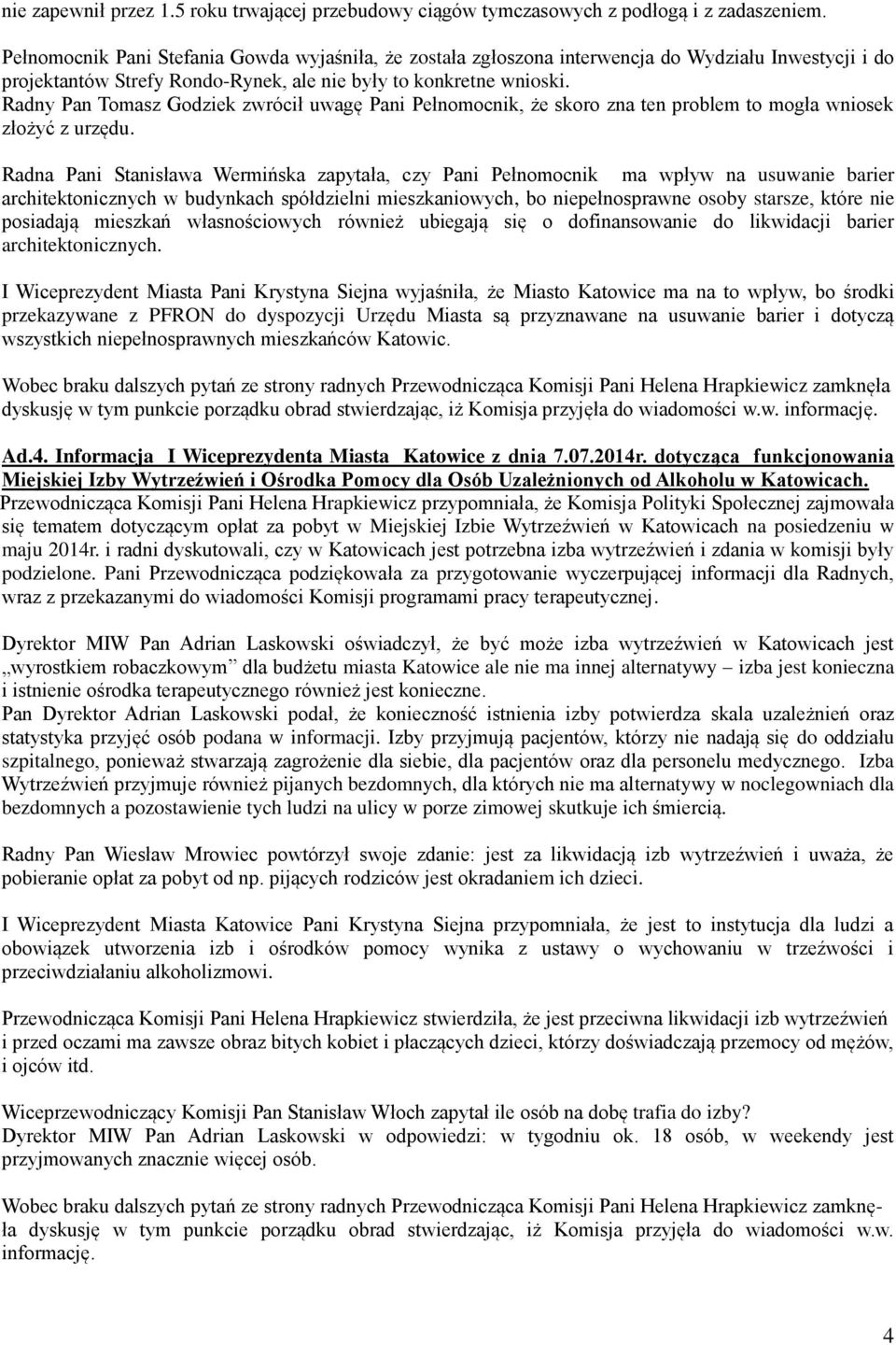 Radny Pan Tomasz Godziek zwrócił uwagę Pani Pełnomocnik, że skoro zna ten problem to mogła wniosek złożyć z urzędu.