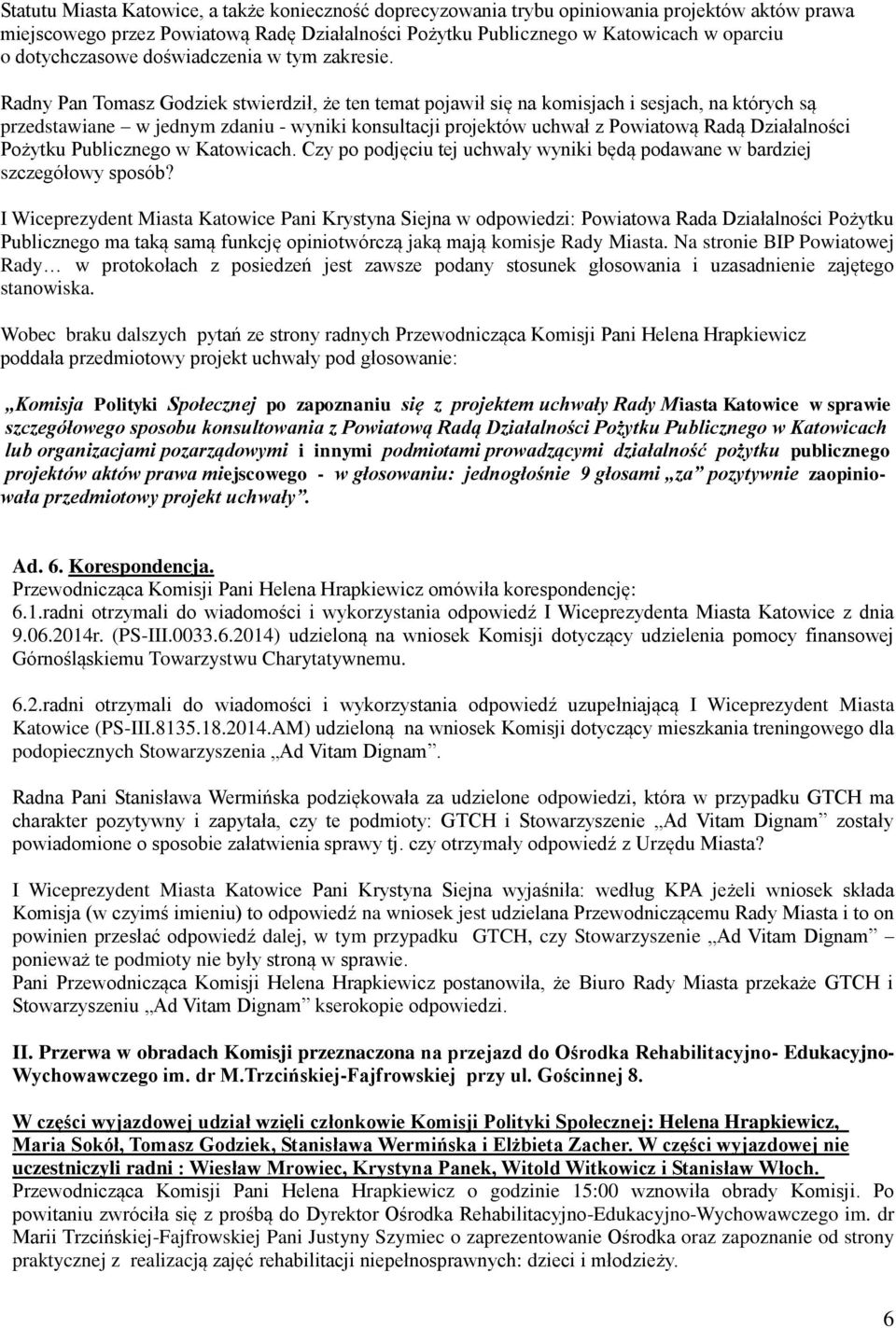 Radny Pan Tomasz Godziek stwierdził, że ten temat pojawił się na komisjach i sesjach, na których są przedstawiane w jednym zdaniu - wyniki konsultacji projektów uchwał z Powiatową Radą Działalności