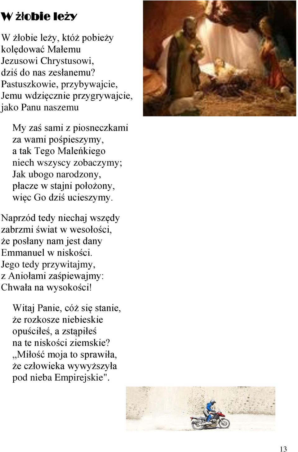 Jak ubogo narodzony, płacze w stajni położony, więc Go dziś ucieszymy. Naprzód tedy niechaj wszędy zabrzmi świat w wesołości, że posłany nam jest dany Emmanuel w niskości.
