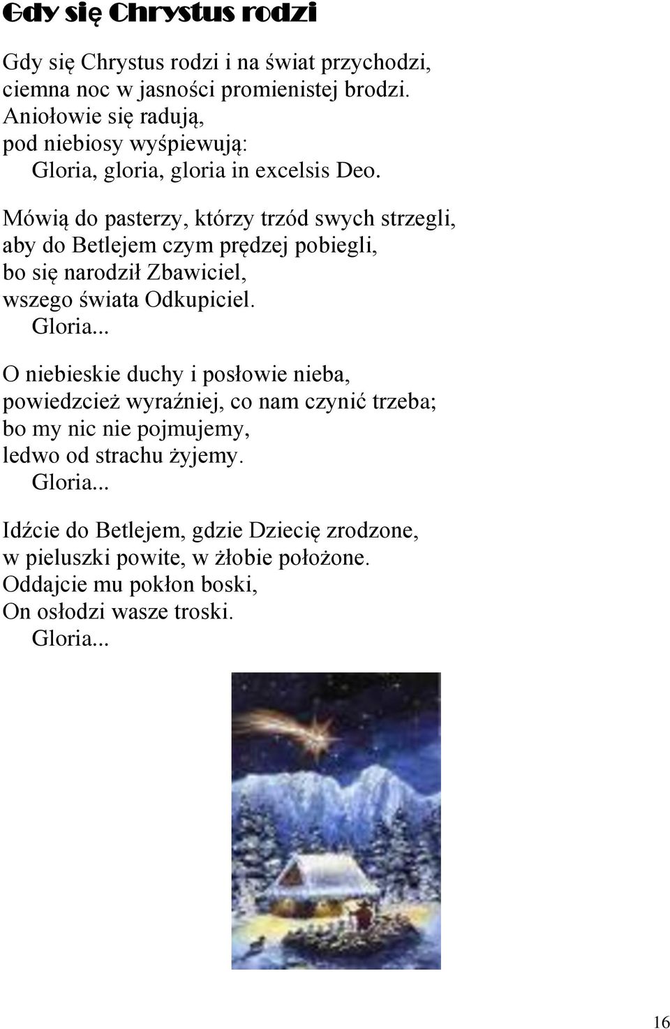 Mówią do pasterzy, którzy trzód swych strzegli, aby do Betlejem czym prędzej pobiegli, bo się narodził Zbawiciel, wszego świata Odkupiciel. Gloria.