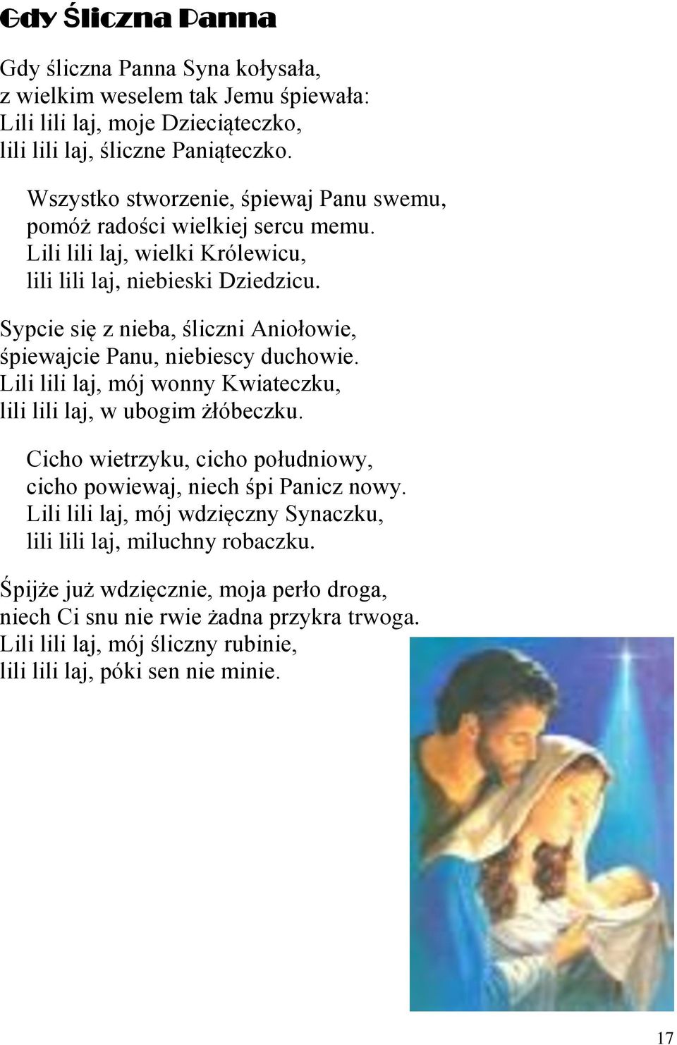 Sypcie się z nieba, śliczni Aniołowie, śpiewajcie Panu, niebiescy duchowie. Lili lili laj, mój wonny Kwiateczku, lili lili laj, w ubogim żłóbeczku.