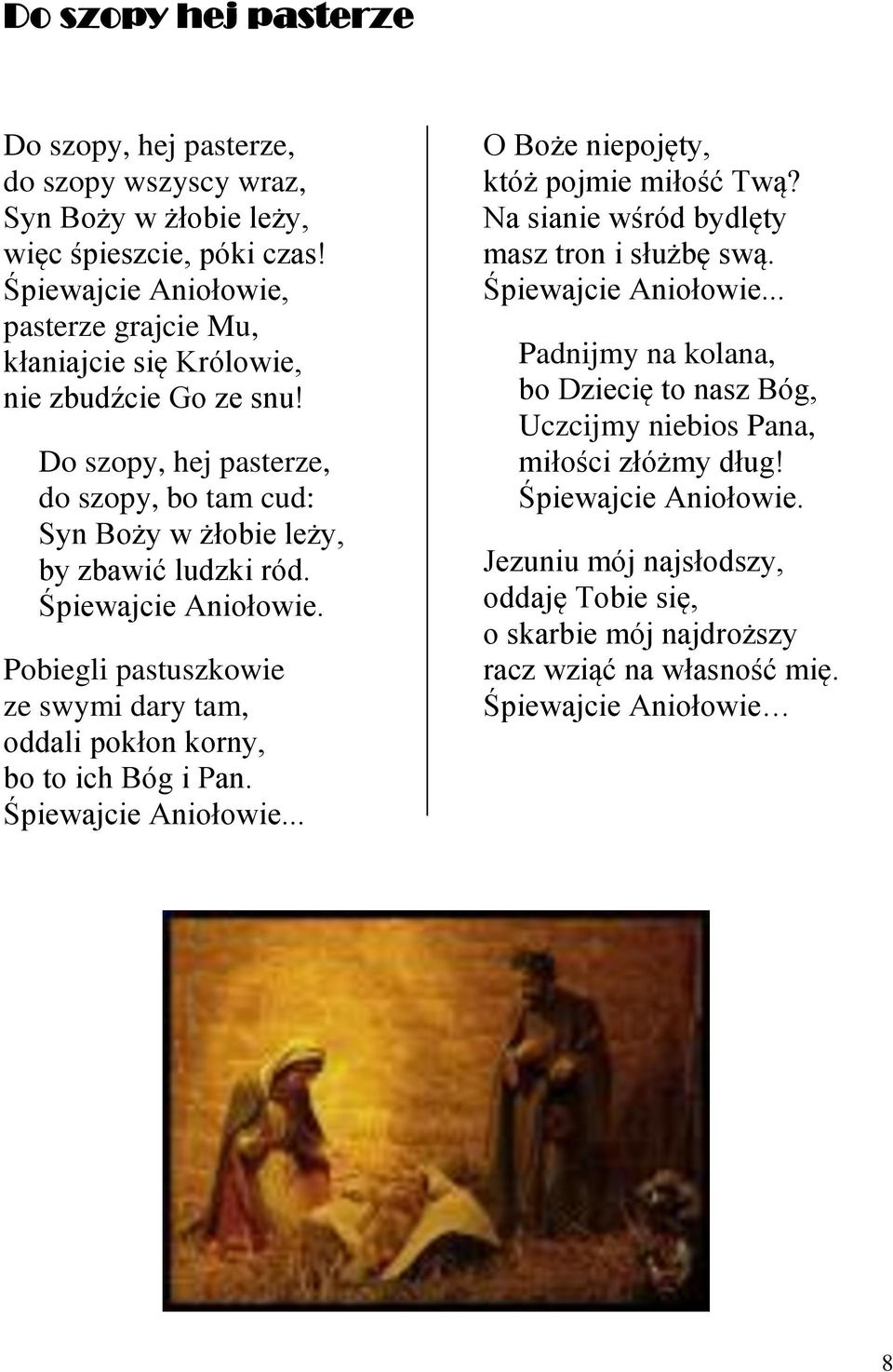 Śpiewajcie Aniołowie. Pobiegli pastuszkowie ze swymi dary tam, oddali pokłon korny, bo to ich Bóg i Pan. Śpiewajcie Aniołowie... O Boże niepojęty, któż pojmie miłość Twą?