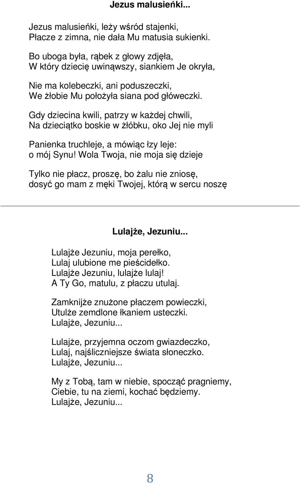 Gdy dziecina kwili, patrzy w każdej chwili, Na dzieciątko boskie w żłóbku, oko Jej nie myli Panienka truchleje, a mówiąc łzy leje: o mój Synu!