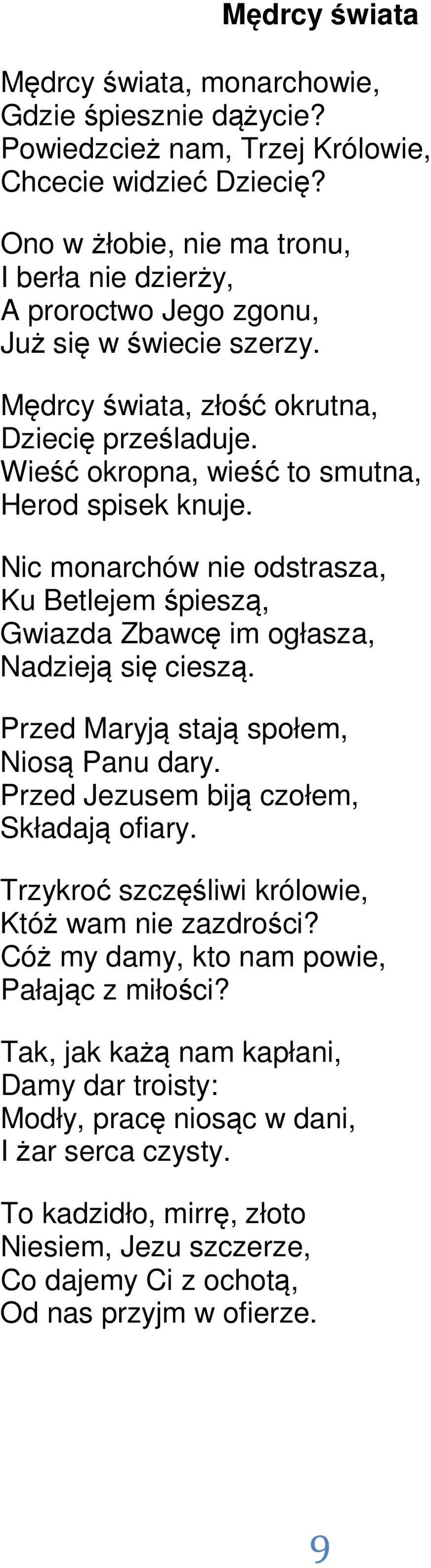 Wieść okropna, wieść to smutna, Herod spisek knuje. Nic monarchów nie odstrasza, Ku Betlejem śpieszą, Gwiazda Zbawcę im ogłasza, Nadzieją się cieszą. Przed Maryją stają społem, Niosą Panu dary.