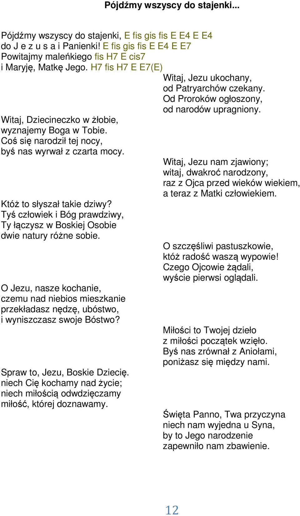 Coś się narodził tej nocy, byś nas wyrwał z czarta mocy. Witaj, Jezu nam zjawiony; witaj, dwakroć narodzony, raz z Ojca przed wieków wiekiem, a teraz z Matki człowiekiem. Któż to słyszał takie dziwy?