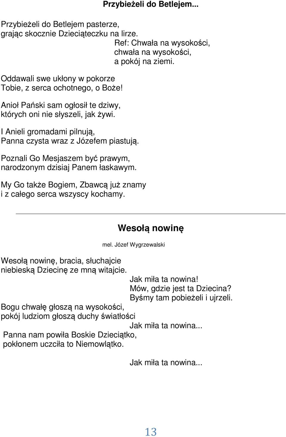 Poznali Go Mesjaszem być prawym, narodzonym dzisiaj Panem łaskawym. My Go także Bogiem, Zbawcą już znamy i z całego serca wszyscy kochamy.
