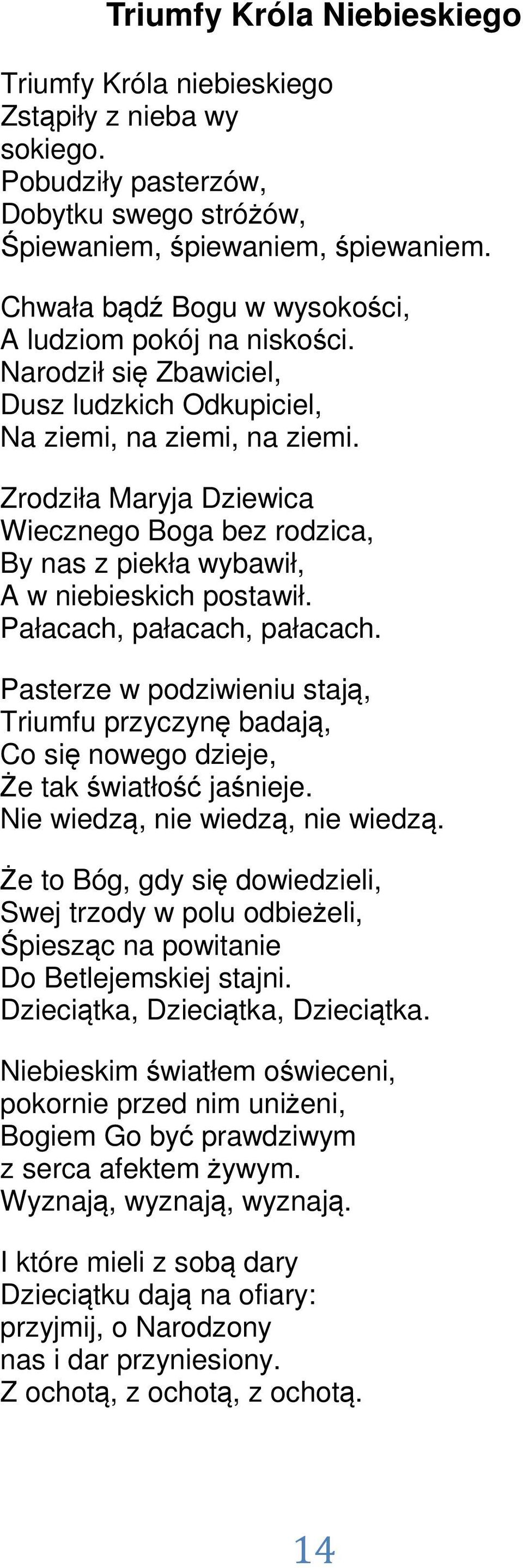 Zrodziła Maryja Dziewica Wiecznego Boga bez rodzica, By nas z piekła wybawił, A w niebieskich postawił. Pałacach, pałacach, pałacach.