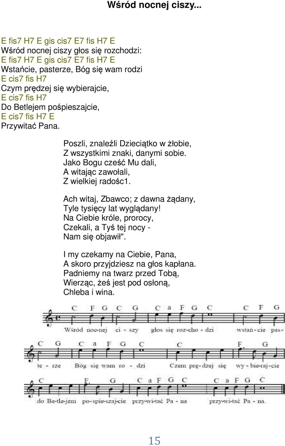 się wybierajcie, E cis7 fis H7 Do Betlejem pośpieszajcie, E cis7 fis H7 E Przywitać Pana. Poszli, znaleźli Dzieciątko w żłobie, Z wszystkimi znaki, danymi sobie.