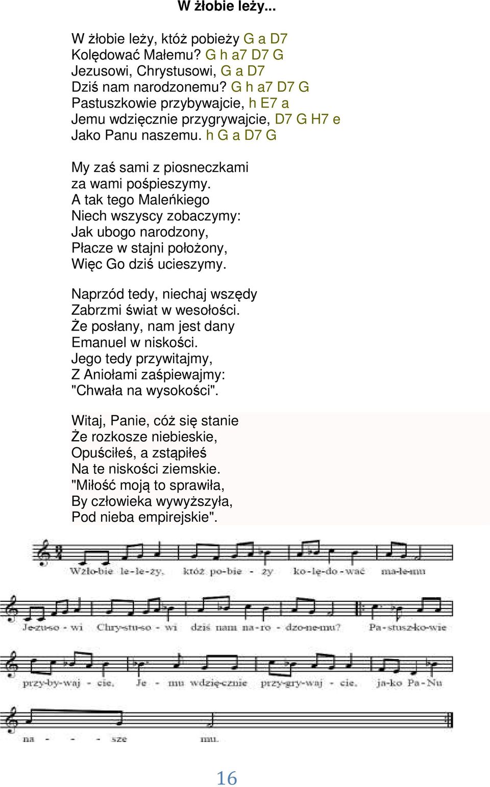 A tak tego Maleńkiego Niech wszyscy zobaczymy: Jak ubogo narodzony, Płacze w stajni położony, Więc Go dziś ucieszymy. Naprzód tedy, niechaj wszędy Zabrzmi świat w wesołości.