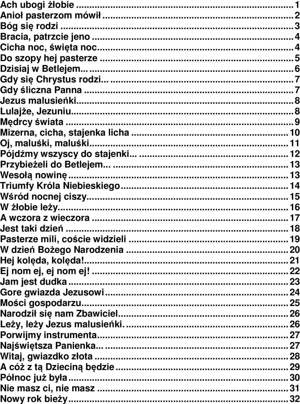 ..... 12 Przybieżeli do Betlejem...... 13 Wesołą nowinę... 13 Triumfy Króla Niebieskiego... 14 Wśród nocnej ciszy...... 15 W żłobie leży...... 16 A wczora z wieczora... 17 Jest taki dzień.