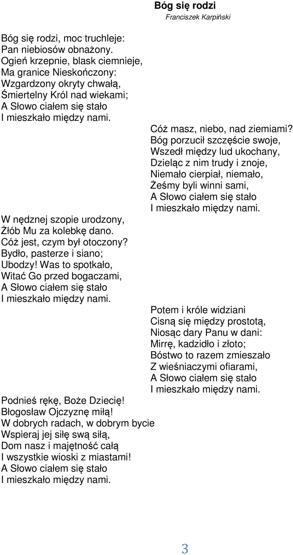 W nędznej szopie urodzony, Żłób Mu za kolebkę dano. Cóż jest, czym był otoczony? Bydło, pasterze i siano; Ubodzy!
