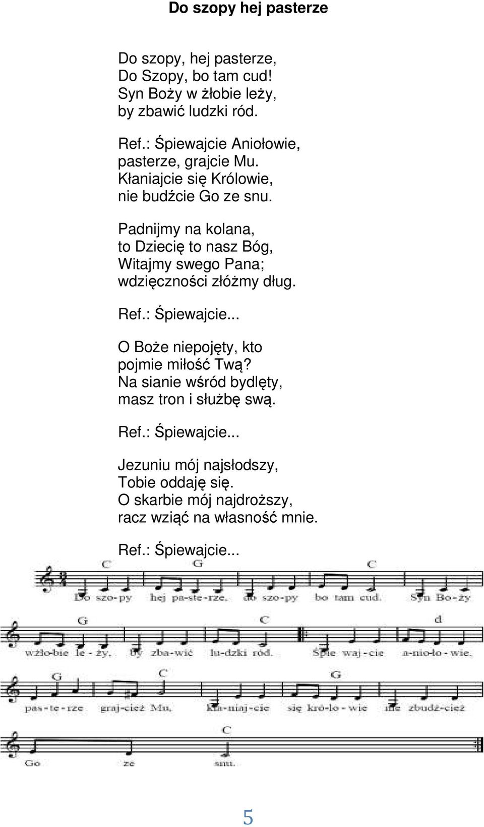 Padnijmy na kolana, to Dziecię to nasz Bóg, Witajmy swego Pana; wdzięczności złóżmy dług. Ref.: Śpiewajcie.