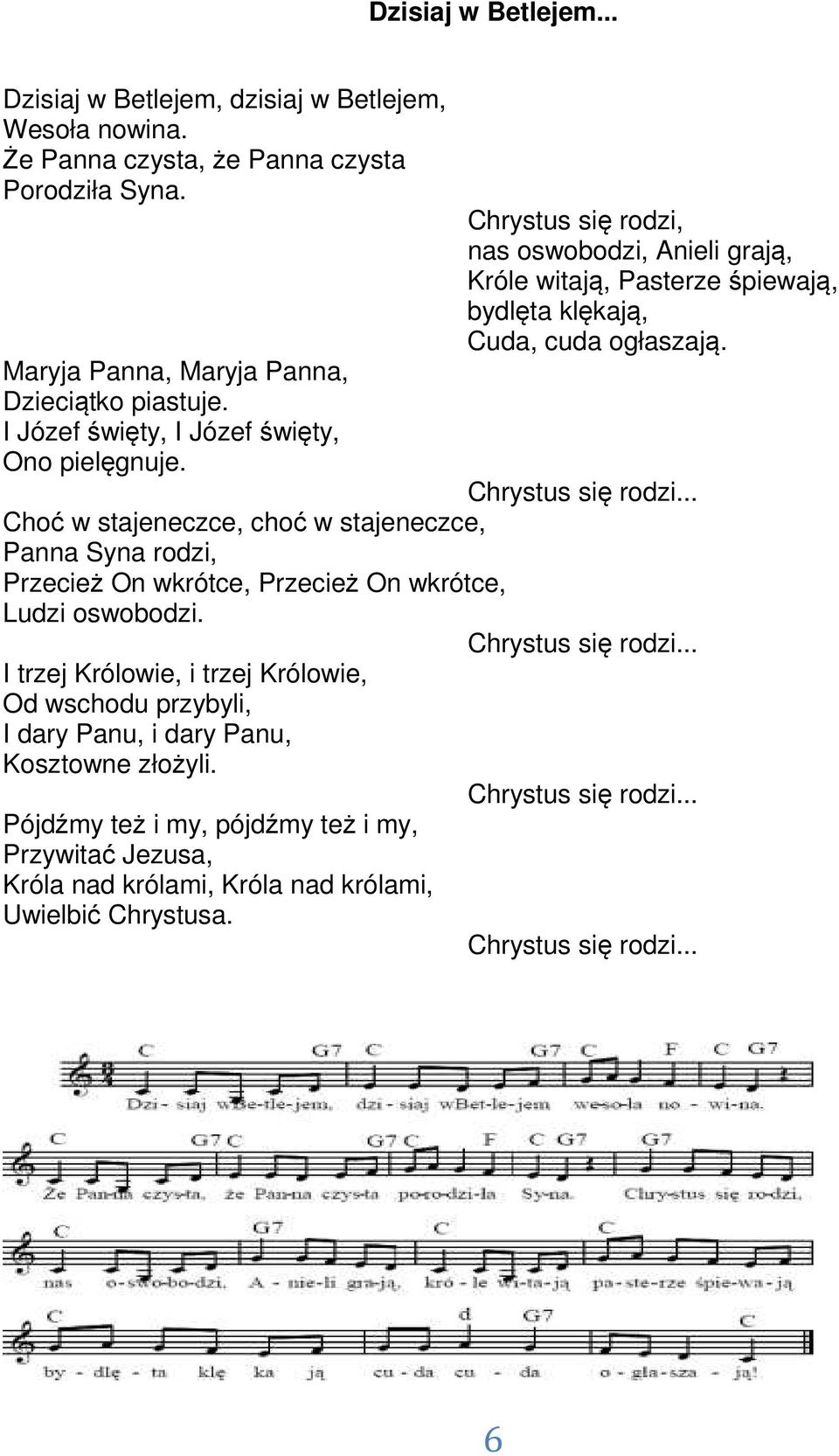 Chrystus się rodzi... I trzej Królowie, i trzej Królowie, Od wschodu przybyli, I dary Panu, i dary Panu, Kosztowne złożyli. Chrystus się rodzi.