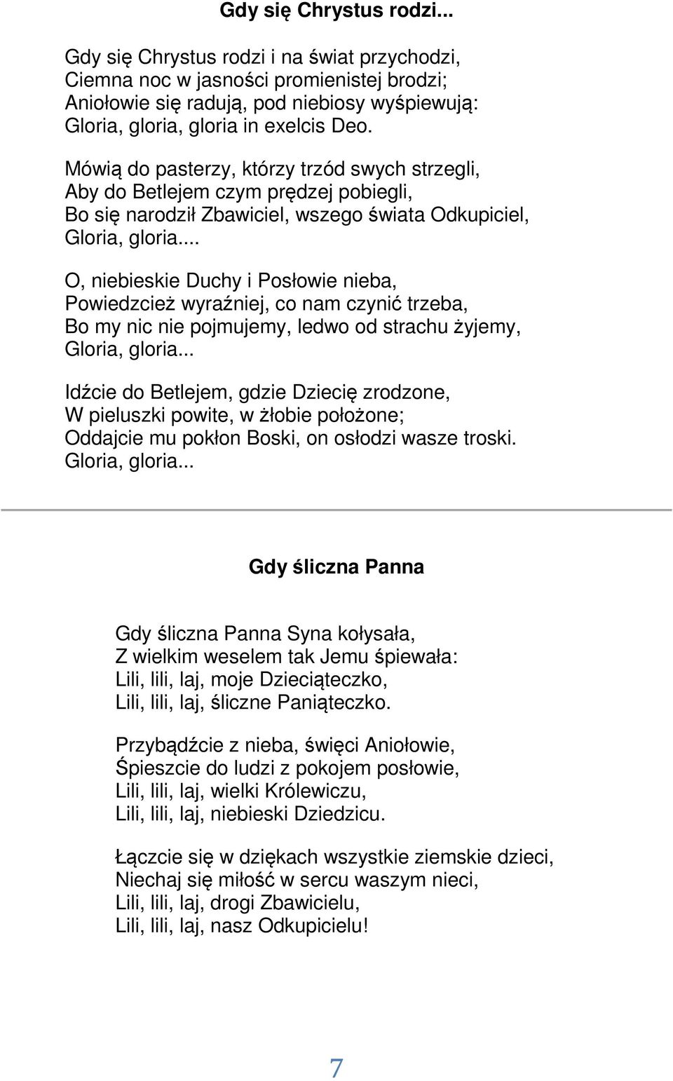 .. O, niebieskie Duchy i Posłowie nieba, Powiedzcież wyraźniej, co nam czynić trzeba, Bo my nic nie pojmujemy, ledwo od strachu żyjemy, Gloria, gloria.