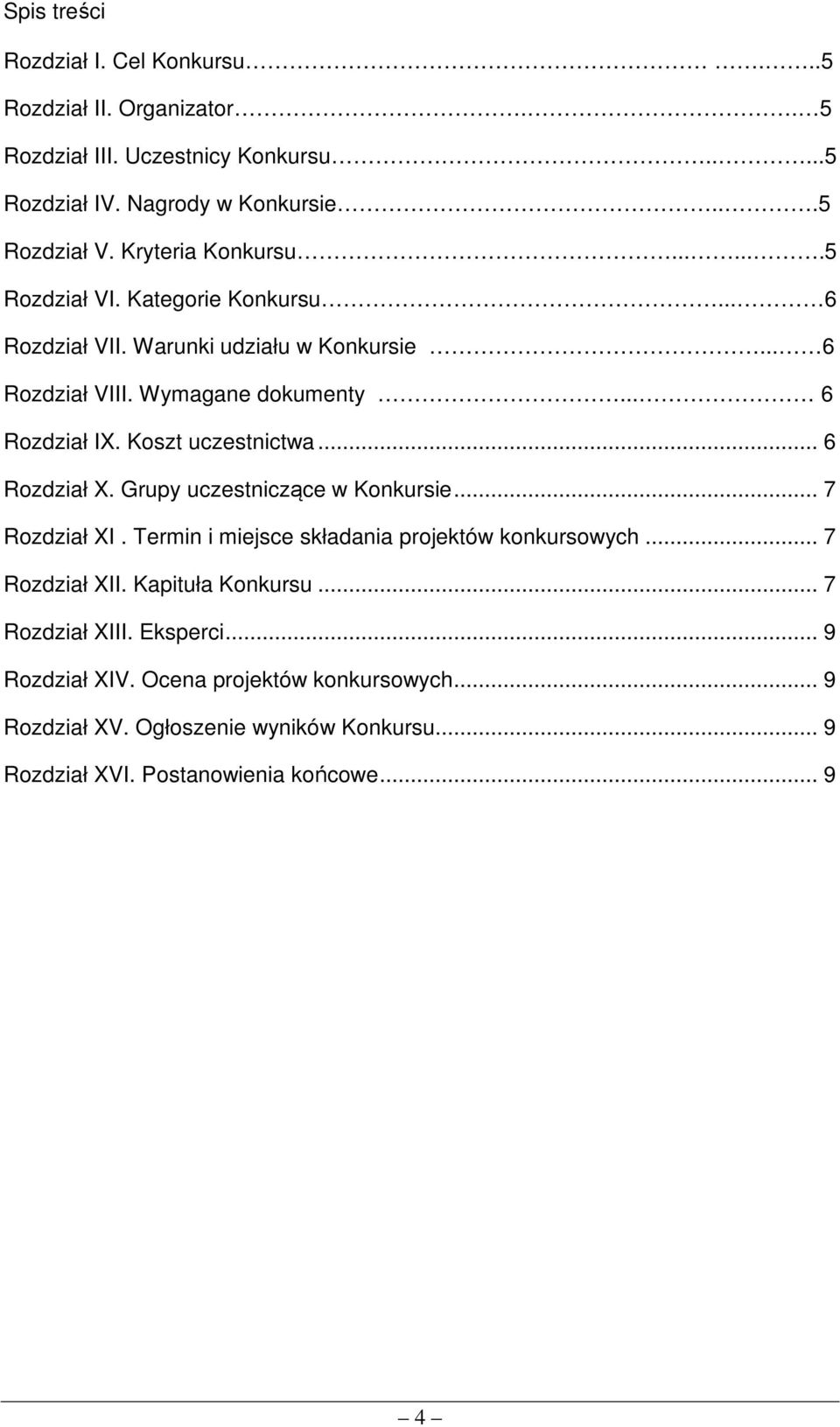 Koszt uczestnictwa... 6 Rozdział X. Grupy uczestniczące w Konkursie... 7 Rozdział XI. Termin i miejsce składania projektów konkursowych... 7 Rozdział XII.