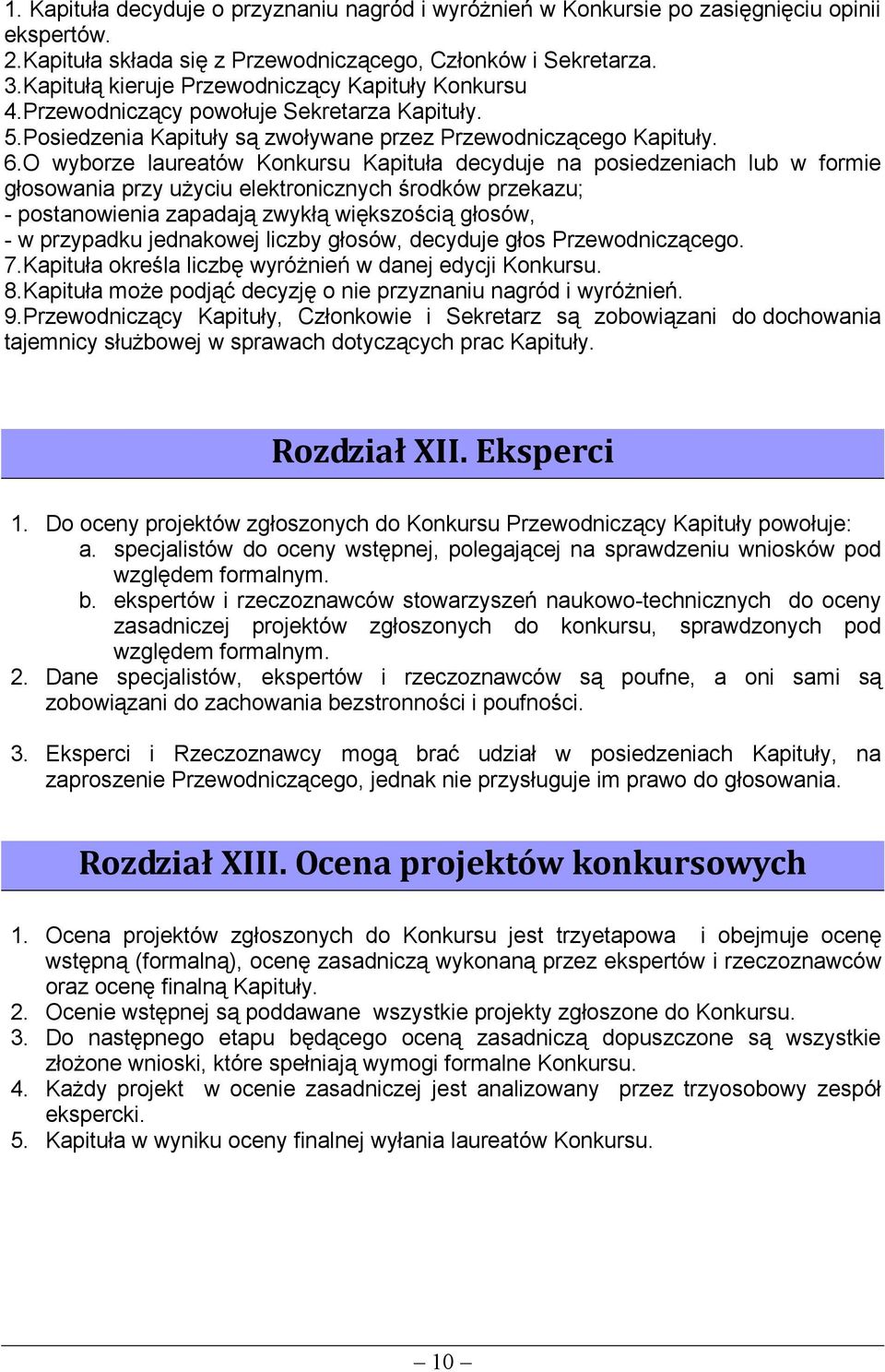 O wyborze laureatów Konkursu Kapituła decyduje na posiedzeniach lub w formie głosowania przy użyciu elektronicznych środków przekazu; - postanowienia zapadają zwykłą większością głosów, - w przypadku