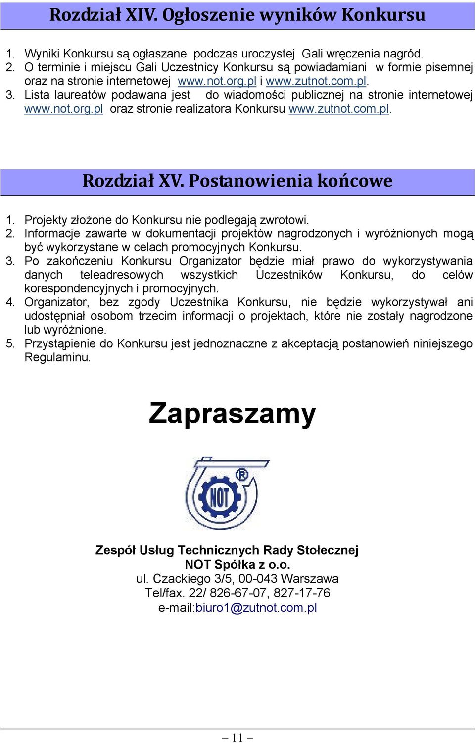 Lista laureatów podawana jest do wiadomości publicznej na stronie internetowej www.not.org.pl oraz stronie realizatora Konkursu www.zutnot.com.pl. Rozdział XV. Postanowienia końcowe 1.