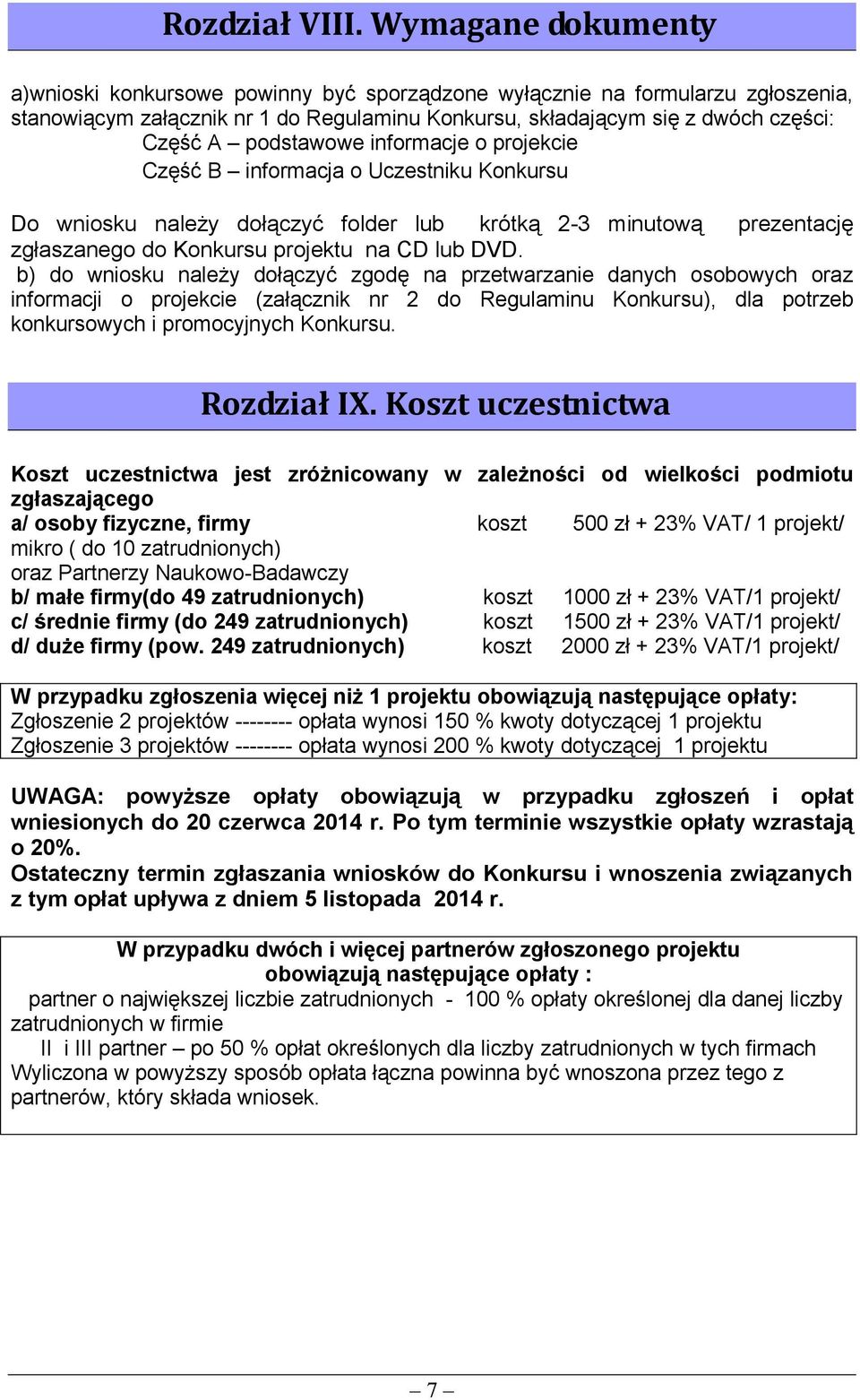 podstawowe informacje o projekcie Część B informacja o Uczestniku Konkursu Do wniosku należy dołączyć folder lub krótką 2-3 minutową prezentację zgłaszanego do Konkursu projektu na CD lub DVD.