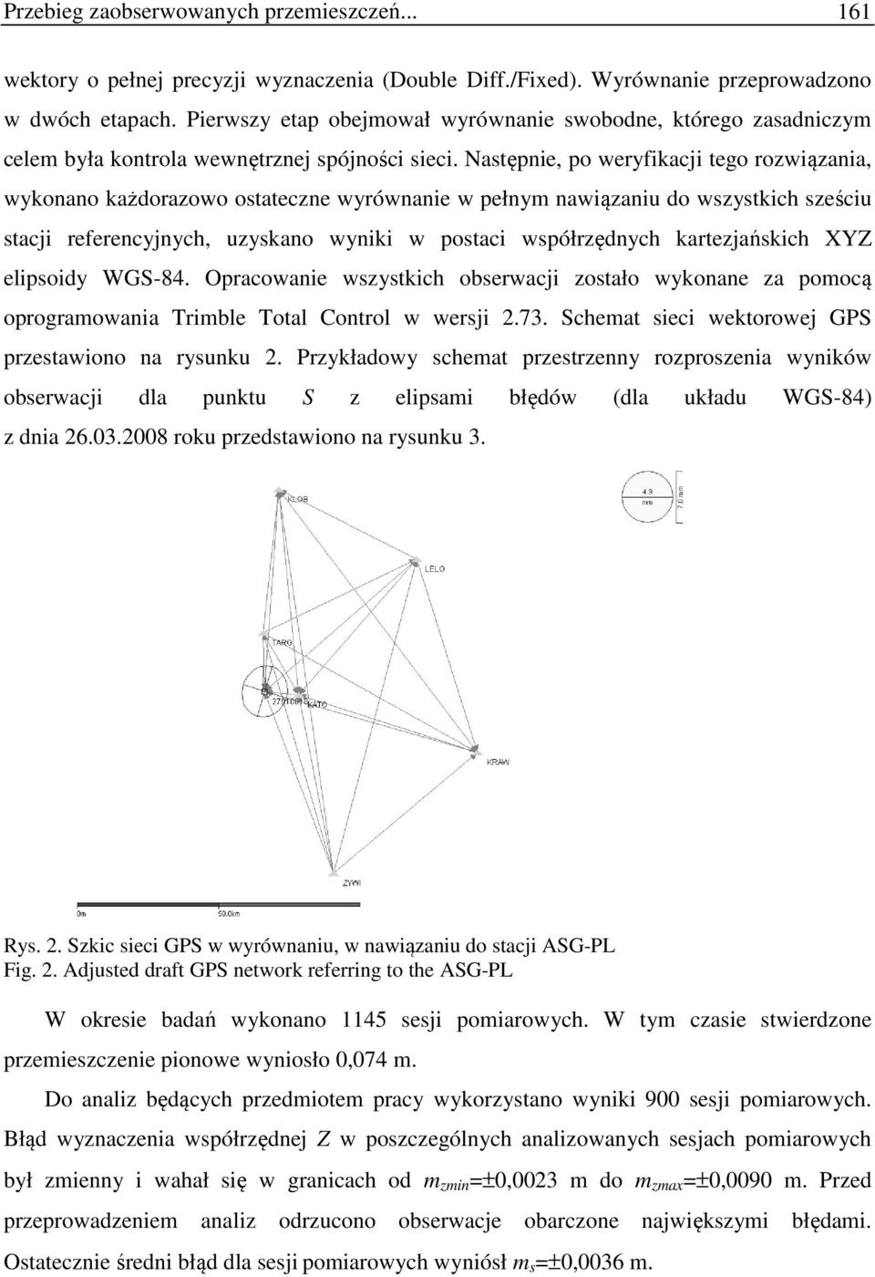 Następnie, po weryfikacji tego rozwiązania, wykonano każdorazowo ostateczne wyrównanie w pełnym nawiązaniu do wszystkich sześciu stacji referencyjnych, uzyskano wyniki w postaci współrzędnych