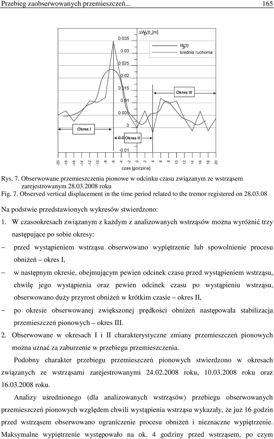 W czasookresach związanym z każdym z analizowanych wstrząsów można wyróżnić trzy następujące po sobie okresy: przed wystąpieniem wstrząsu obserwowano wypiętrzenie lub spowolnienie procesu obniżeń