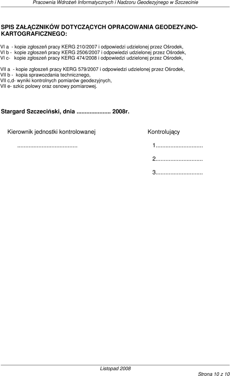 - kopie zgłoszeń pracy KERG 579/2007 i odpowiedzi udzielonej przez Ośrodek, VII b - kopia sprawozdania technicznego, VII c,d- wyniki kontrolnych pomiarów