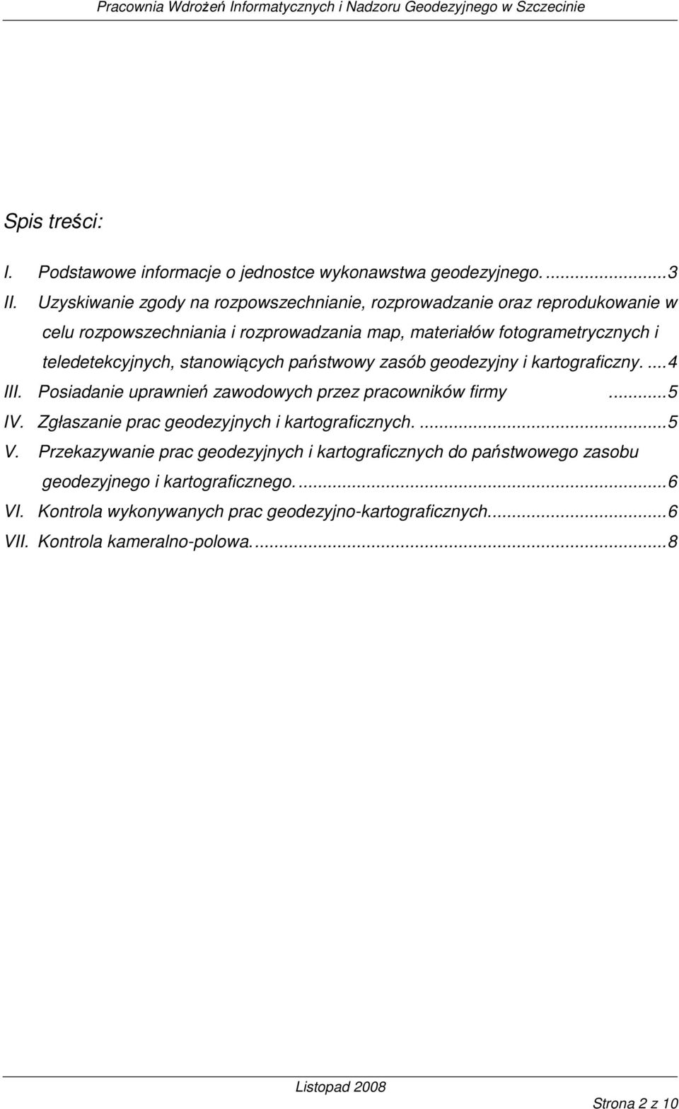 teledetekcyjnych, stanowiących państwowy zasób geodezyjny i kartograficzny....4 III. Posiadanie uprawnień zawodowych przez pracowników firmy GEOTECH...5 IV.