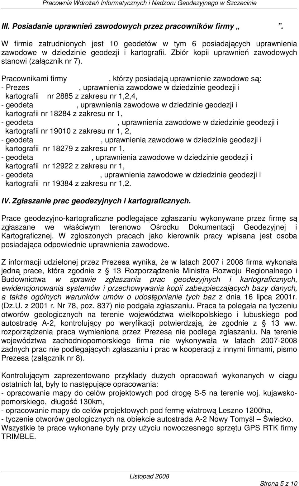 Pracownikami firmy GEOTECH, którzy posiadają uprawnienie zawodowe są: - Prezes Edward Dubis, uprawnienia zawodowe w dziedzinie geodezji i kartografii nr 2885 z zakresu nr 1,2,4, - geodeta Alicja