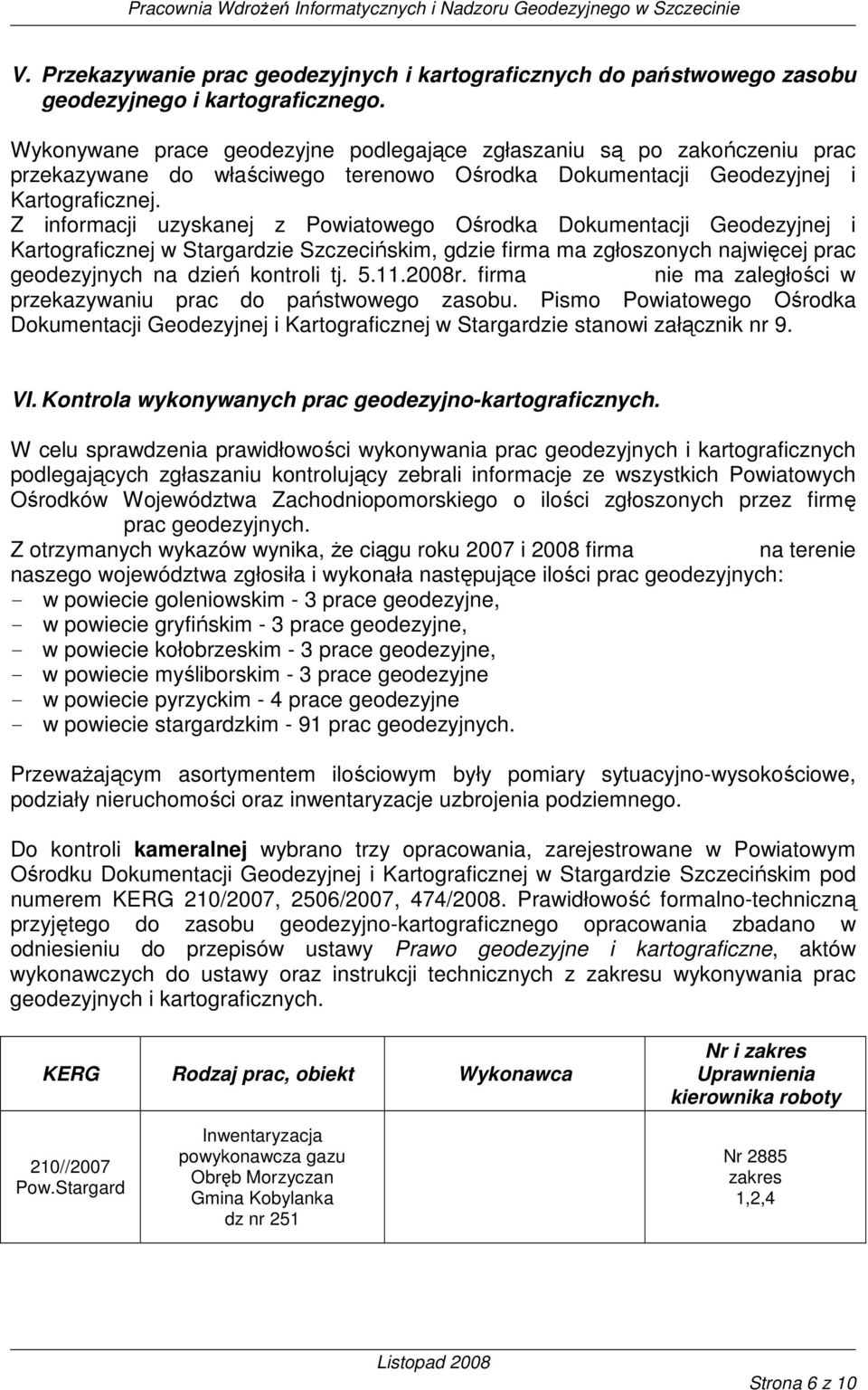 Z informacji uzyskanej z Powiatowego Ośrodka Dokumentacji Geodezyjnej i Kartograficznej w Stargardzie Szczecińskim, gdzie firma ma zgłoszonych najwięcej prac geodezyjnych na dzień kontroli tj. 5.11.