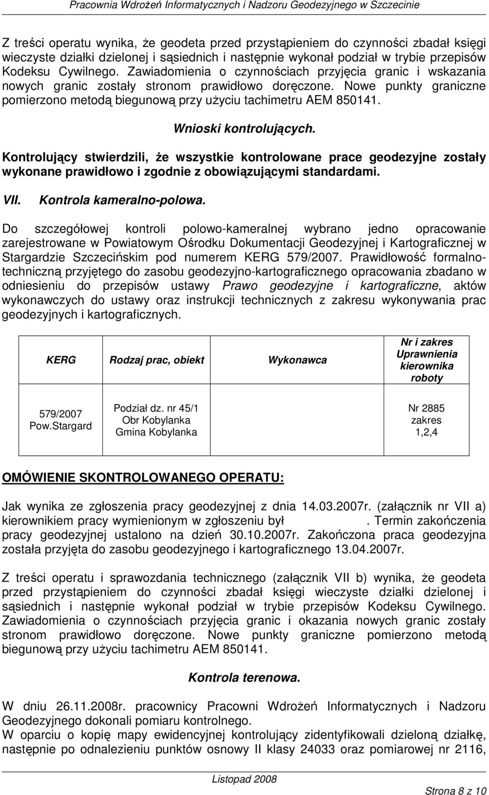 Wnioski kontrolujących. Kontrolujący stwierdzili, Ŝe wszystkie kontrolowane prace geodezyjne zostały wykonane prawidłowo i zgodnie z obowiązującymi standardami. VII. Kontrola kameralno-polowa.