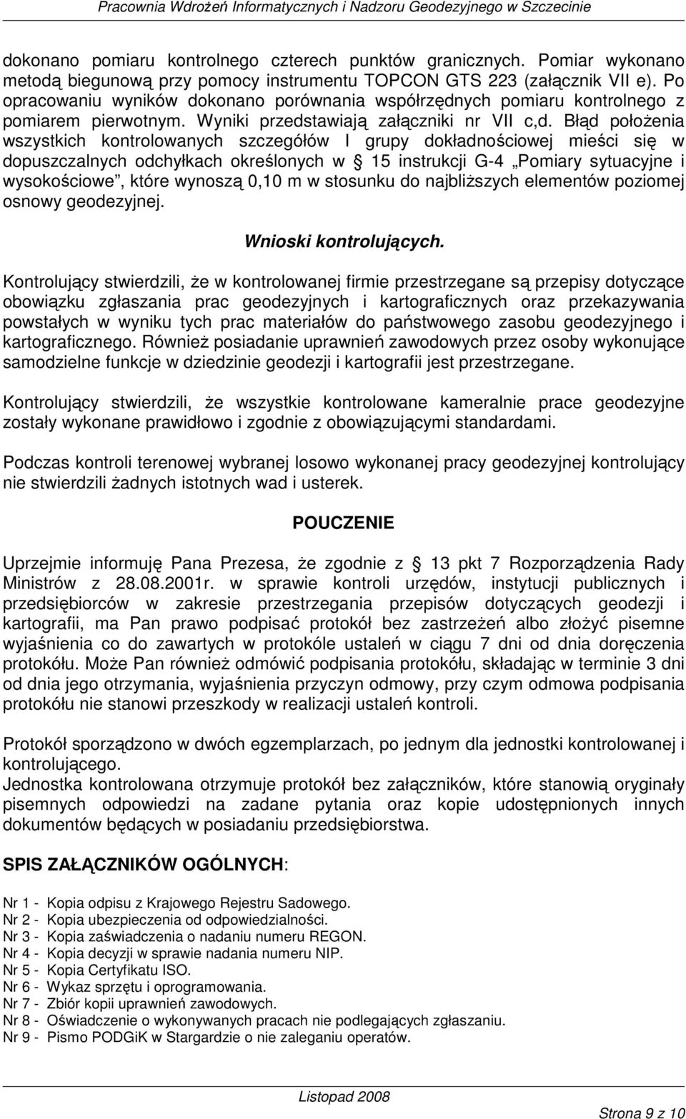 Błąd połoŝenia wszystkich kontrolowanych szczegółów I grupy dokładnościowej mieści się w dopuszczalnych odchyłkach określonych w 15 instrukcji G-4 Pomiary sytuacyjne i wysokościowe, które wynoszą