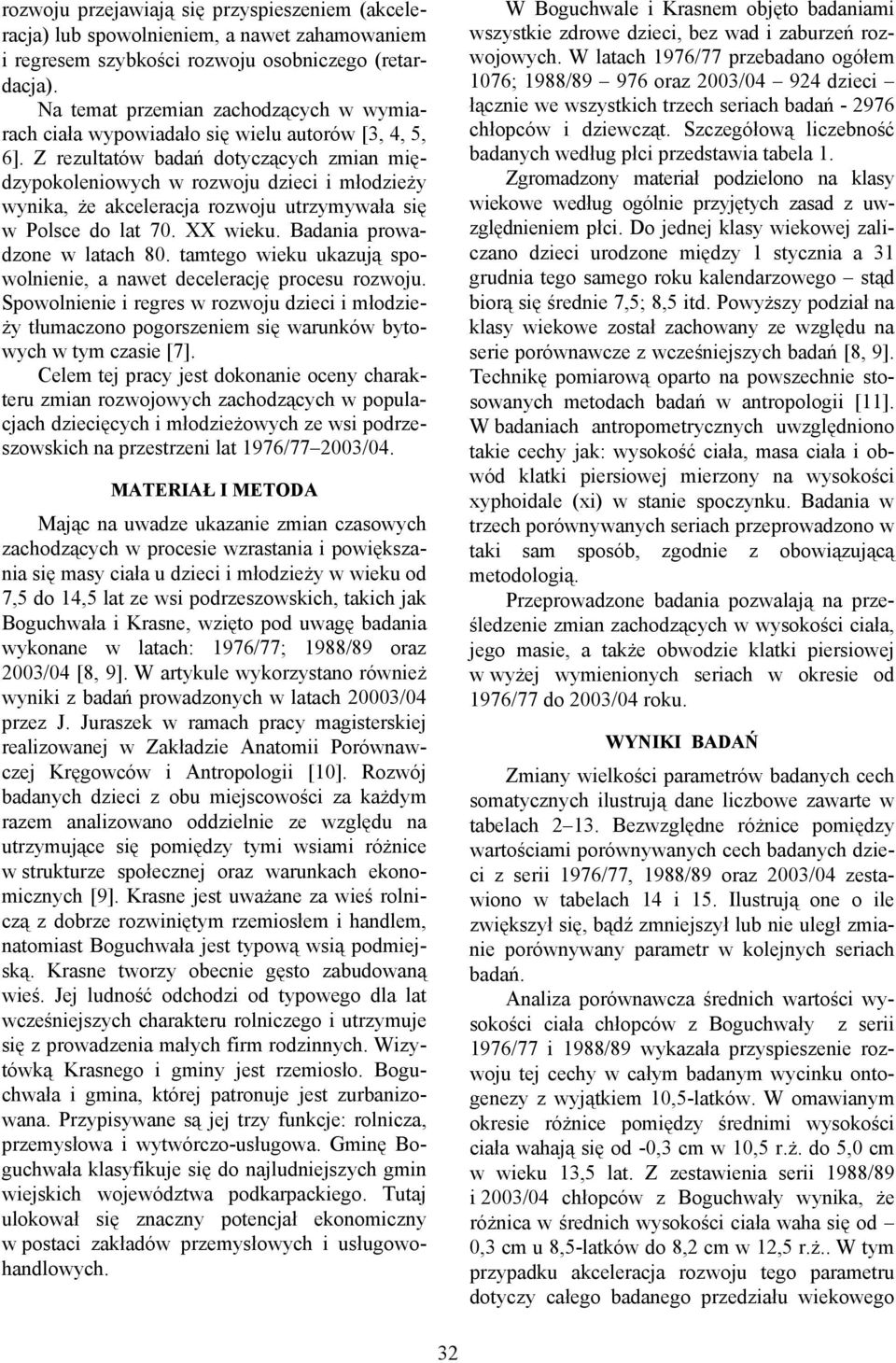 Z rezultatów badań dotyczących zmian międzypokoleniowych w rozwoju dzieci i młodzieży wynika, że akceleracja rozwoju utrzymywała się w Polsce do lat 70. XX wieku. Badania prowadzone w latach 80.