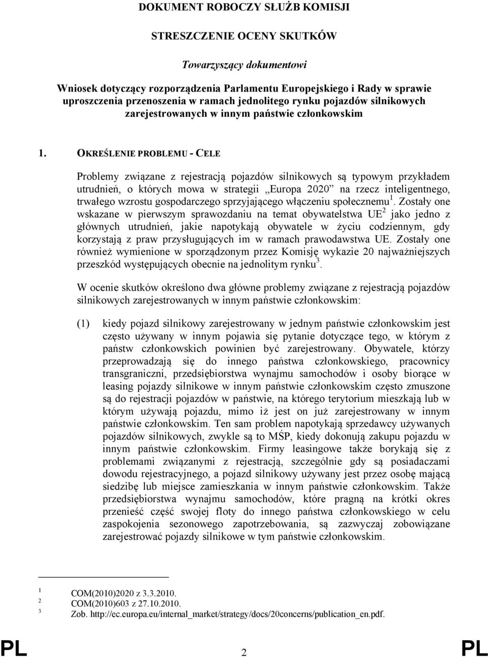 OKREŚLENIE PROBLEMU - CELE Problemy związane z rejestracją pojazdów silnikowych są typowym przykładem utrudnień, o których mowa w strategii Europa 2020 na rzecz inteligentnego, trwałego wzrostu