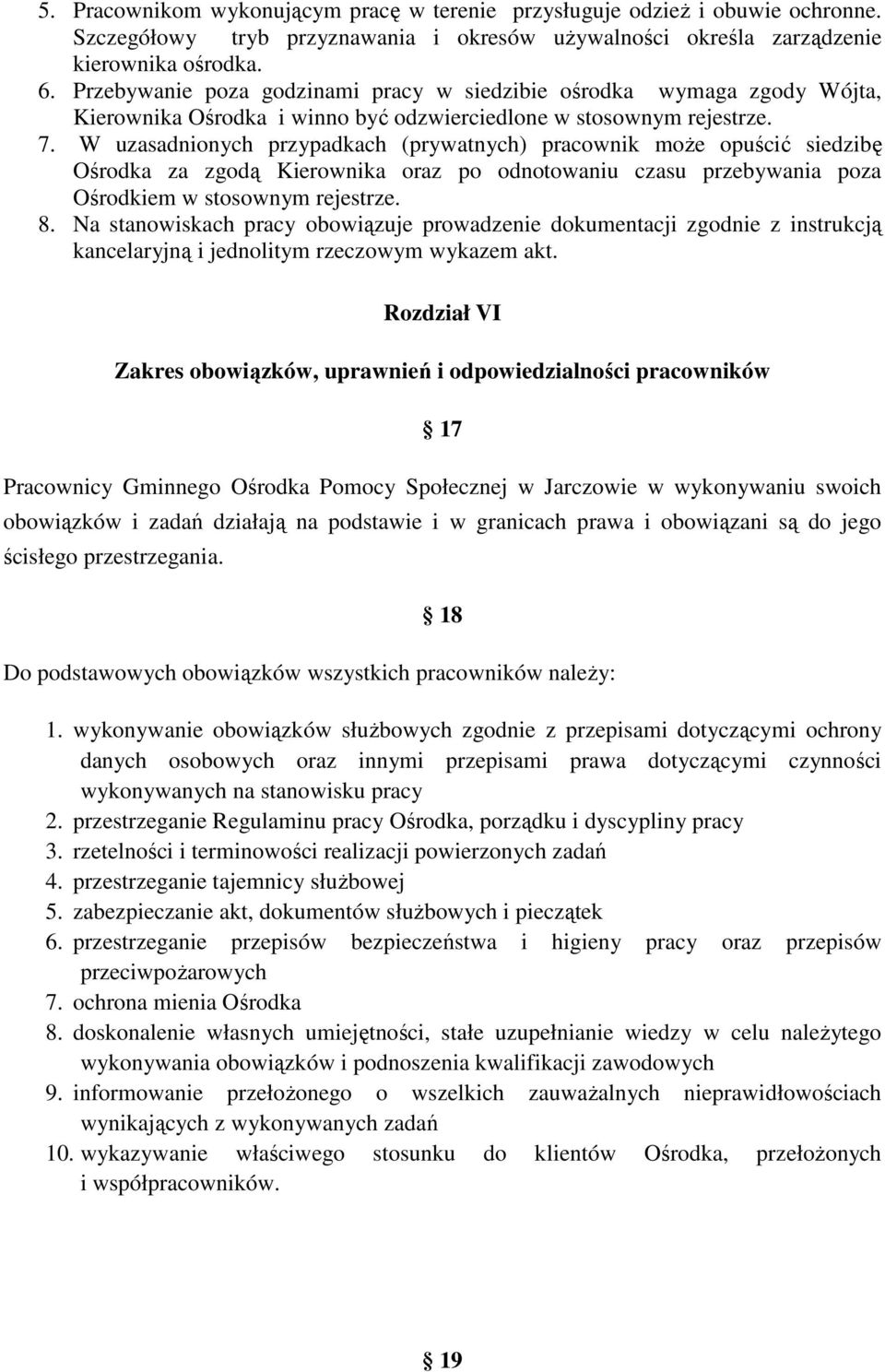 W uzasadnionych przypadkach (prywatnych) pracownik może opuścić siedzibę Ośrodka za zgodą Kierownika oraz po odnotowaniu czasu przebywania poza Ośrodkiem w stosownym rejestrze. 8.