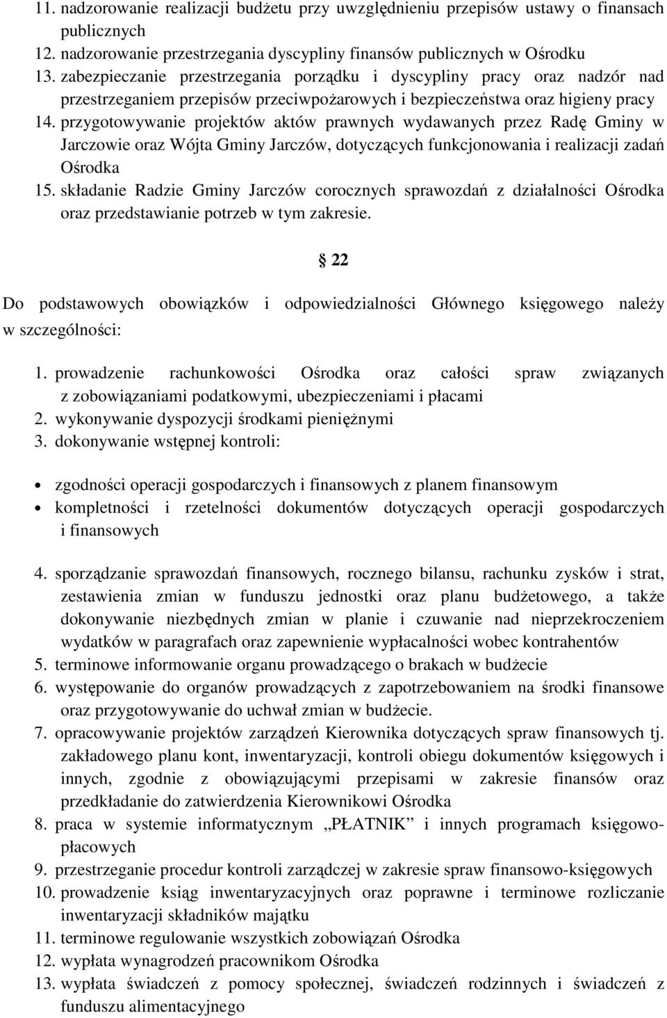 przygotowywanie projektów aktów prawnych wydawanych przez Radę Gminy w Jarczowie oraz Wójta Gminy Jarczów, dotyczących funkcjonowania i realizacji zadań Ośrodka 15.