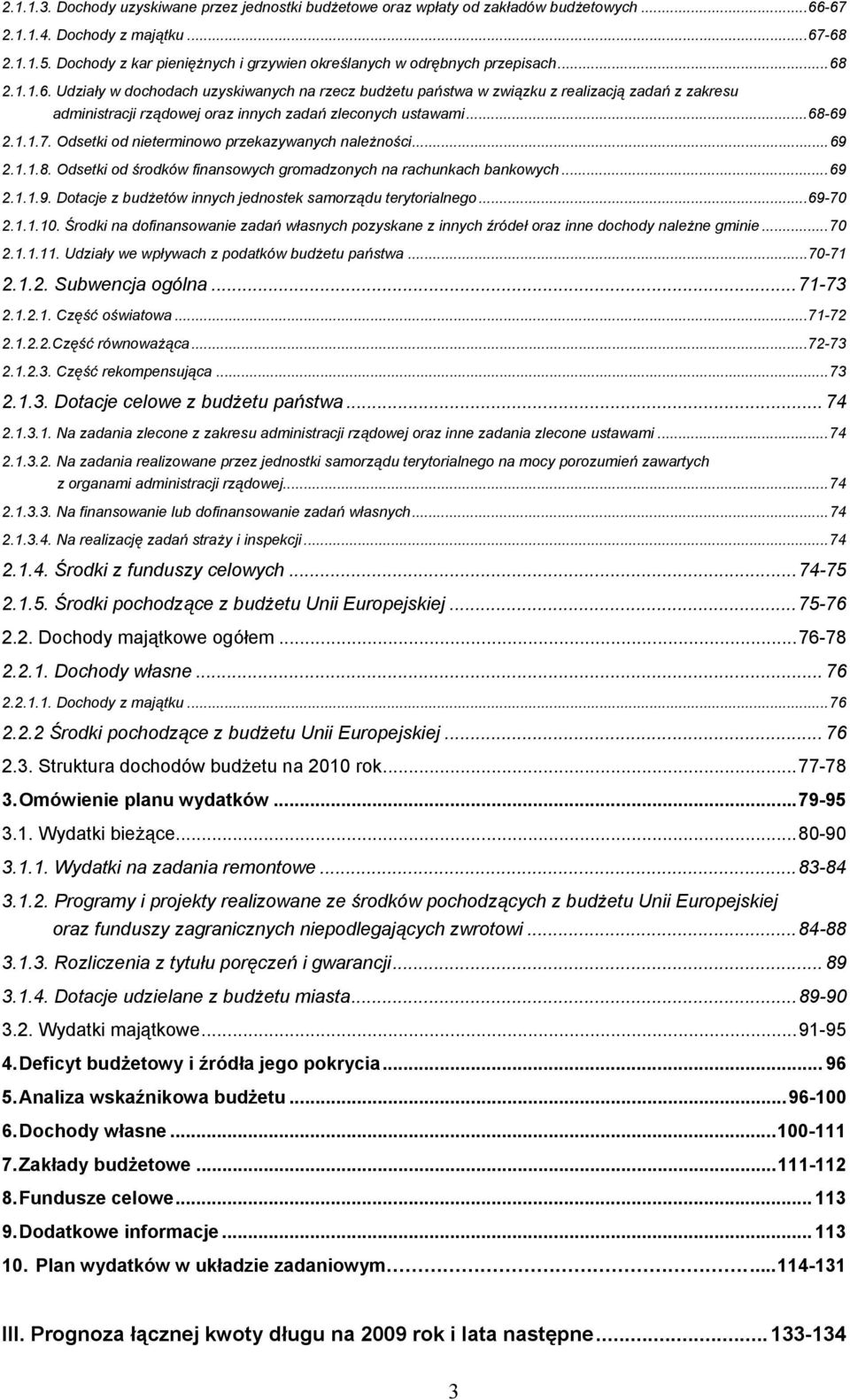 2.1.1.6. Udziały w dochodach uzyskiwanych na rzecz budżetu państwa w związku z realizacją zadań z zakresu administracji rządowej oraz innych zadań zleconych ustawami...68-69 2.1.1.7.