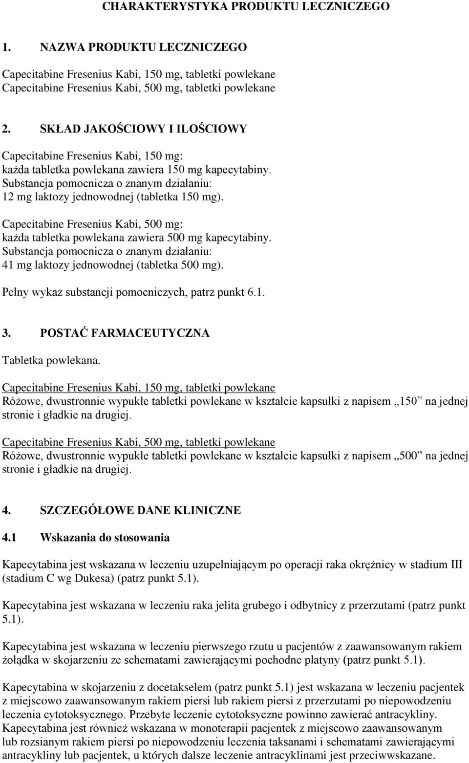 Substancja pomocnicza o znanym działaniu: 12 mg laktozy jednowodnej (tabletka 150 mg). Capecitabine Fresenius Kabi, 500 mg: każda tabletka powlekana zawiera 500 mg kapecytabiny.